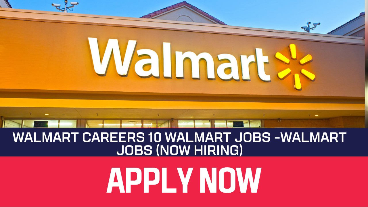 Walmart Careers 10 Walmart Jobs -WALMART Jobs (Now Hiring)